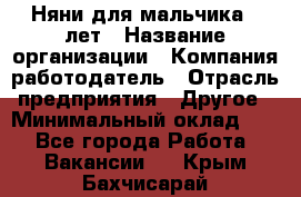 Няни для мальчика 3 лет › Название организации ­ Компания-работодатель › Отрасль предприятия ­ Другое › Минимальный оклад ­ 1 - Все города Работа » Вакансии   . Крым,Бахчисарай